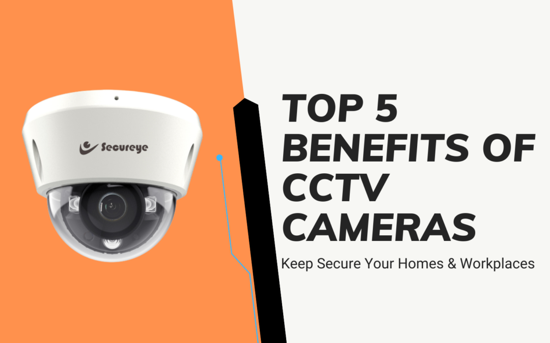 Top 5 Benefits of Installing CCTV Cameras at Your Workplace